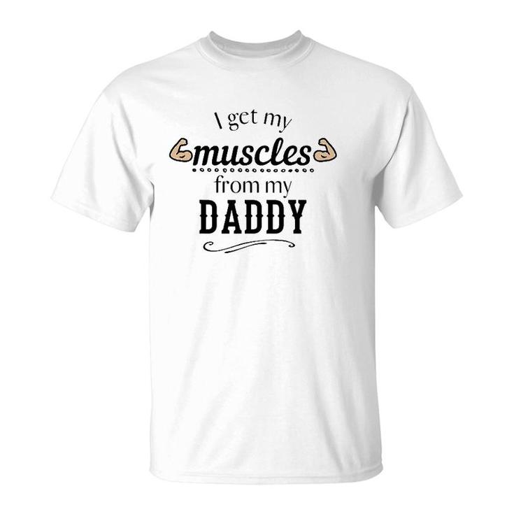 I Get My Muscles From My Daddy Funny Lifts Weights Dad Gift T-Shirt