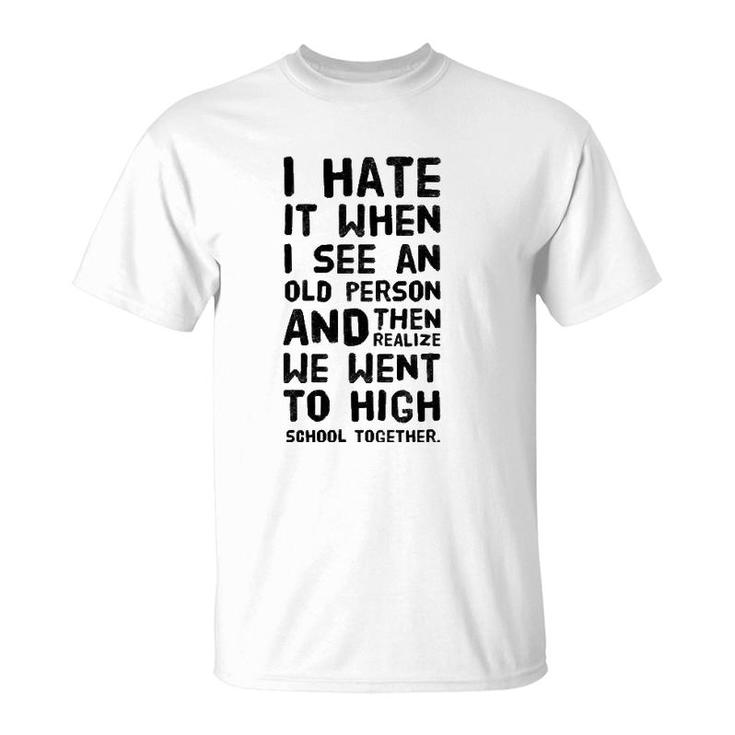 I Hate It When I See An Old Person And Then Realize That We T-Shirt