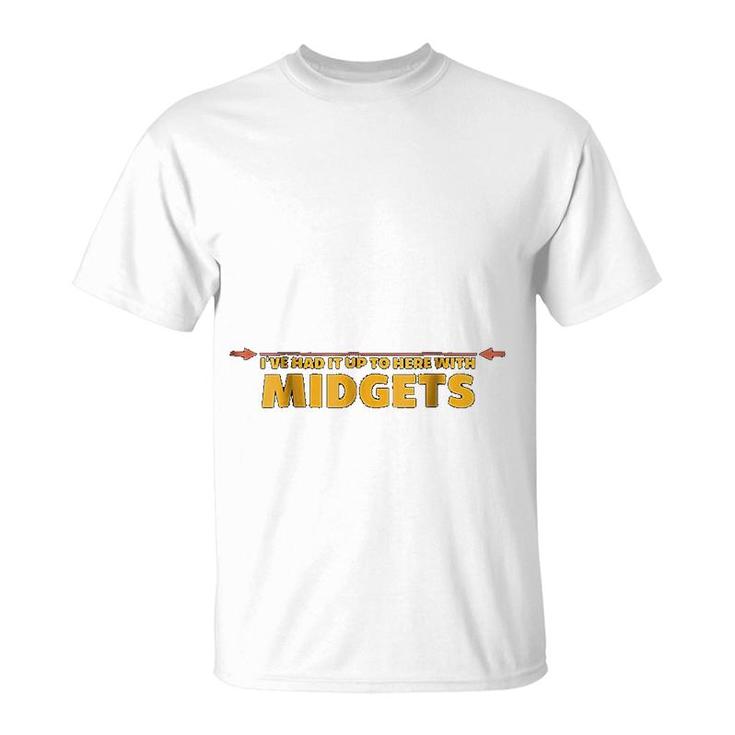 I Have Had It Up To Here Midgets T-Shirt