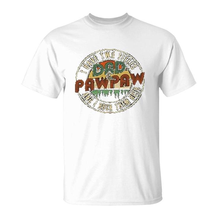 I Have Two Titles Dad And Pawpaw T-Shirt