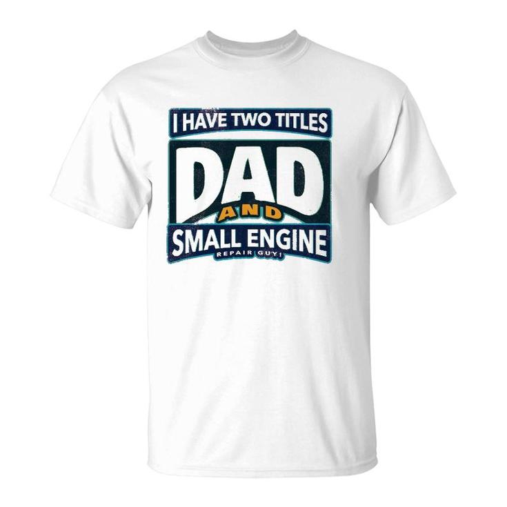 I Have Two Titles Dad And Small Engine Repair Guy T-Shirt