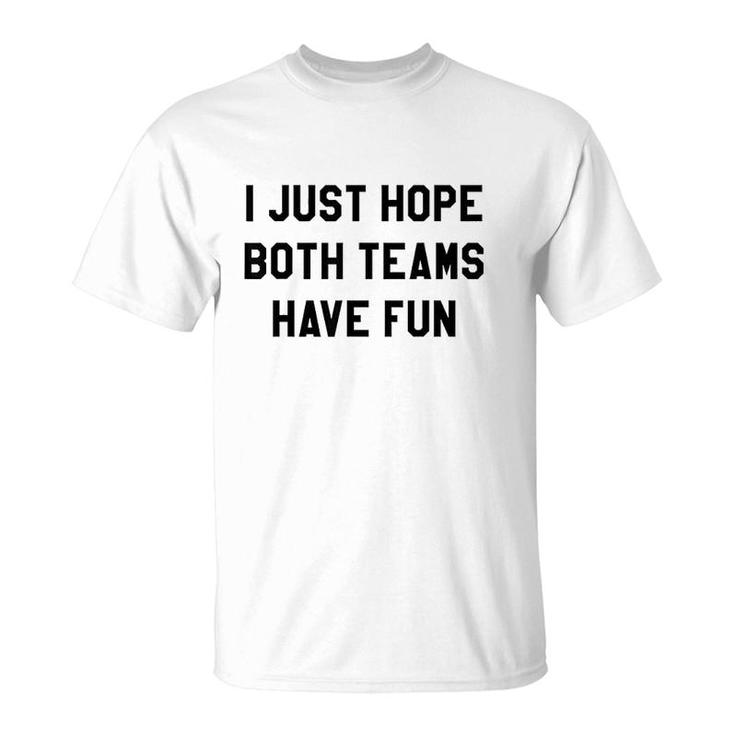 I Just Hope Both Teams Have Fun T-Shirt
