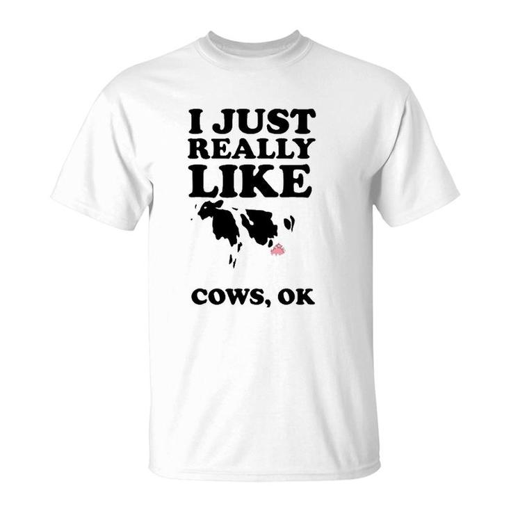 I Just Really Like Cows Ok  Cool I Heart Cows Gift T-Shirt