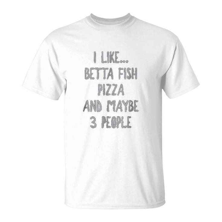 I Like Betta Fish Pizza And Maybe 3 People T-Shirt