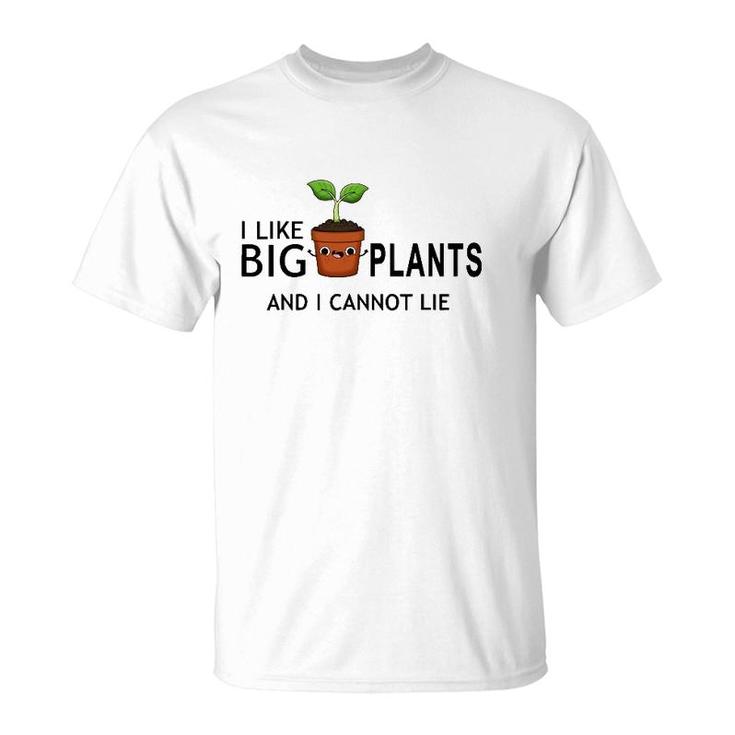 I Like Big Plants And I Cannot Lie Funny Plant Lover T-Shirt
