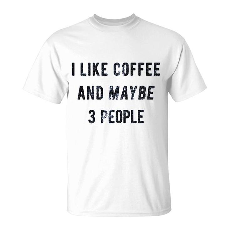 I Like Coffee And Maybe 3 People Funny T-Shirt