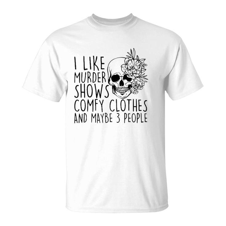 I Like Murder Shows Comfy Clothes And Maybe 3 People Mom T-Shirt