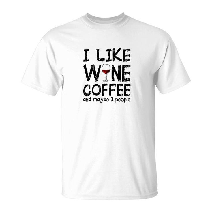 I Like Wine Coffee And Maybe 3 People T-Shirt
