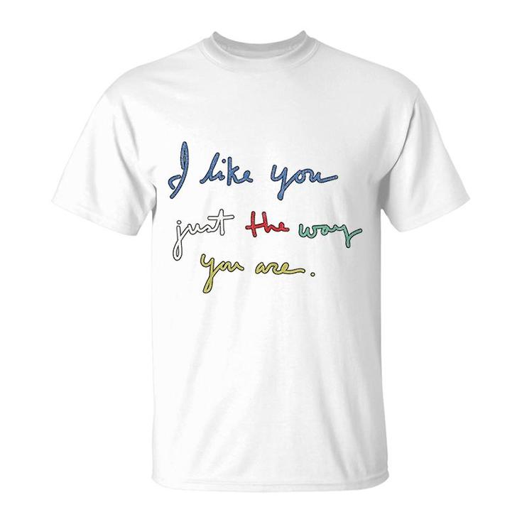 I Like You Just The Way You Are T-Shirt