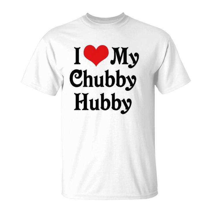 I Love Heart My Chubby Hubby Boyfriend Girlfriend Lovers T-Shirt