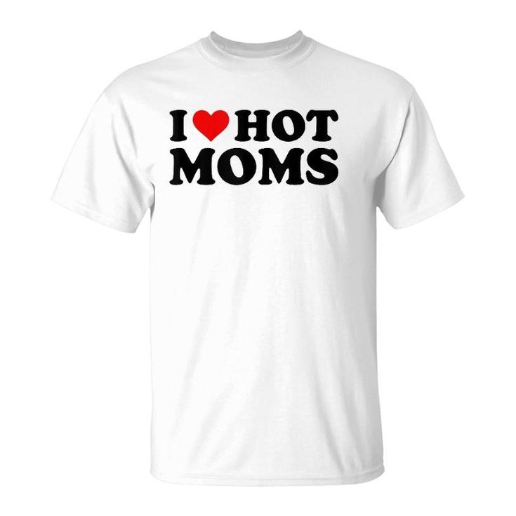 I Love Hot Moms Funny Red Heart I Heart Hot Moms  T-Shirt