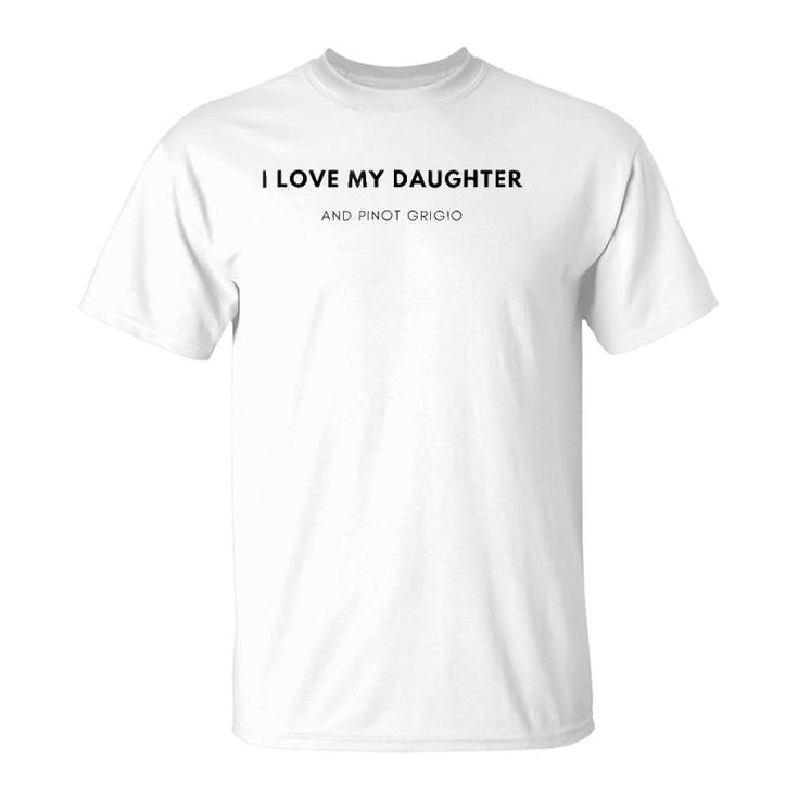 I Love My Daughter And Pinot Grigio T-Shirt