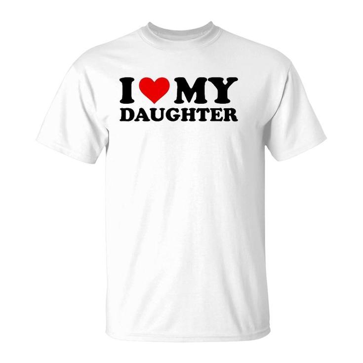I Love My Daughter Funny Red Heart I Heart My Daughter T-Shirt