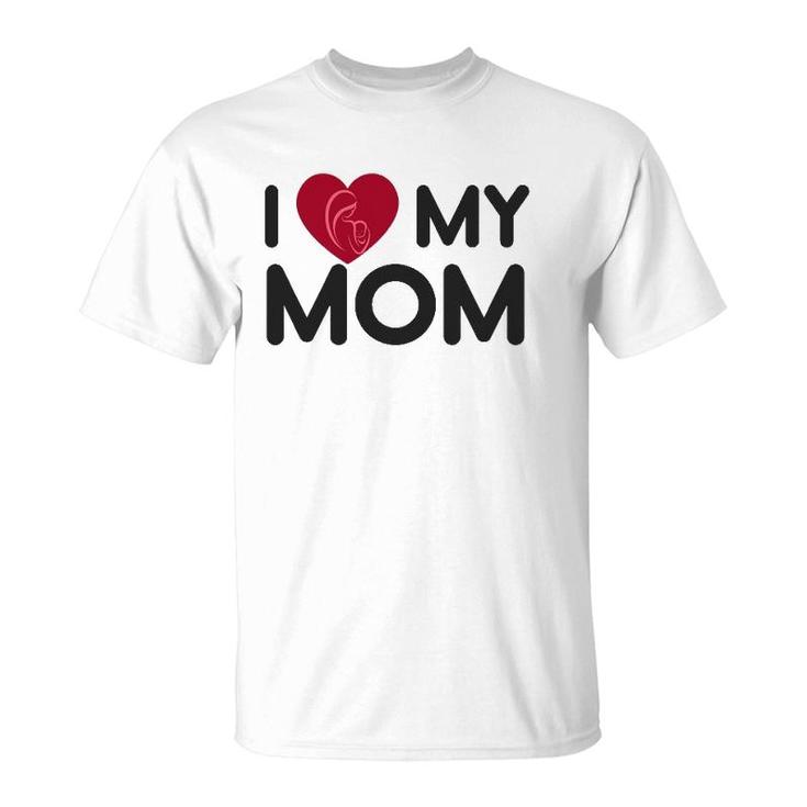 I Love My Mom Mother's Day Mama Gift Men Women Youth T-Shirt