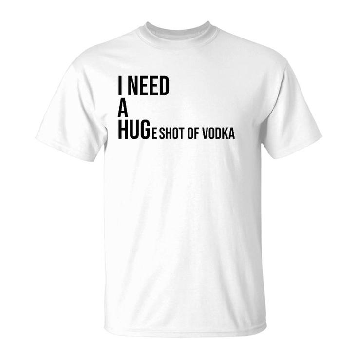 I Need A Huge Shot Of Vodka  Happy Water For Fun People T-Shirt