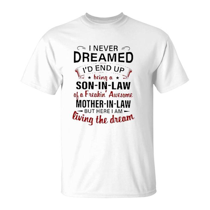 I Never Dreamed I'd End Up Being A Son In Law Of A Freakin' Awesome Mother In Law But Here I Am Living The Dream T-Shirt