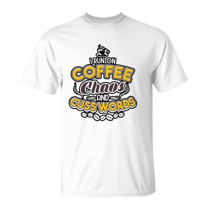 I Run On Coffee Chaos And Cuss Words Tee Gift Men Women T-Shirt