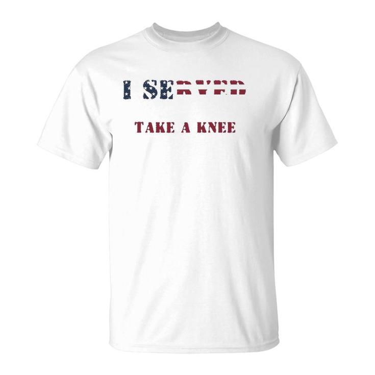 I Served So You Could Take A Knee Military Protest T-Shirt
