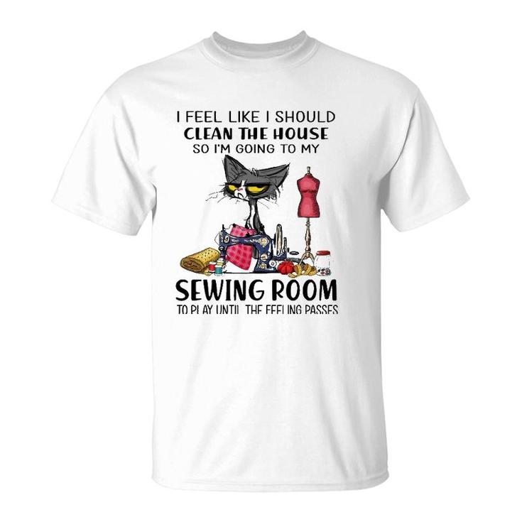 I Should Clean The House So I'm Going To My Sewing Room T-Shirt