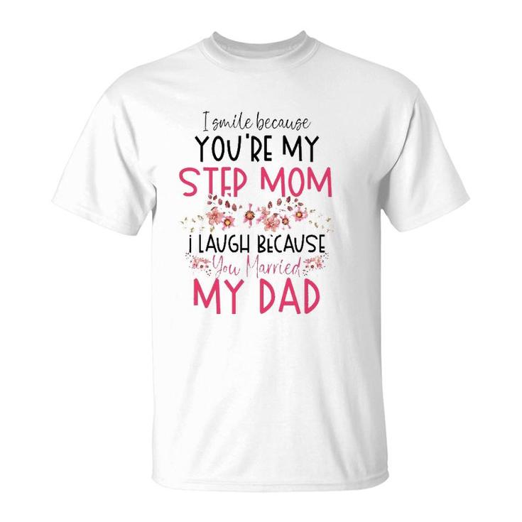 I Smile Because You Are My Step Mom Married My Dad T-Shirt