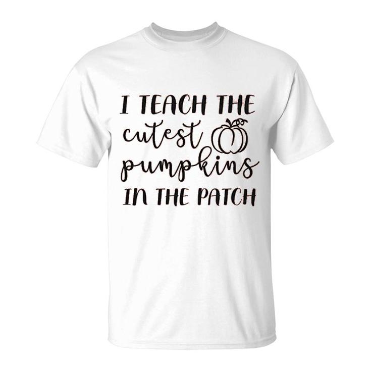 I Teach The Cutest Pumpkins In The Patch T-Shirt
