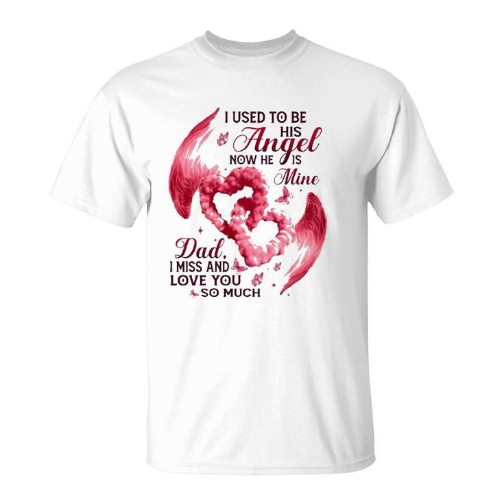 I Used To Be His Angel Now He Is Mine Dad I Miss And Love You So Much Dad In Heaven T-Shirt
