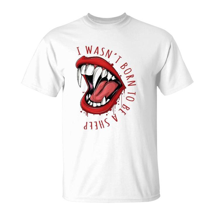 I Wasn't Born To Be A Sheep Red Lips Fangs Fearless Design T-Shirt