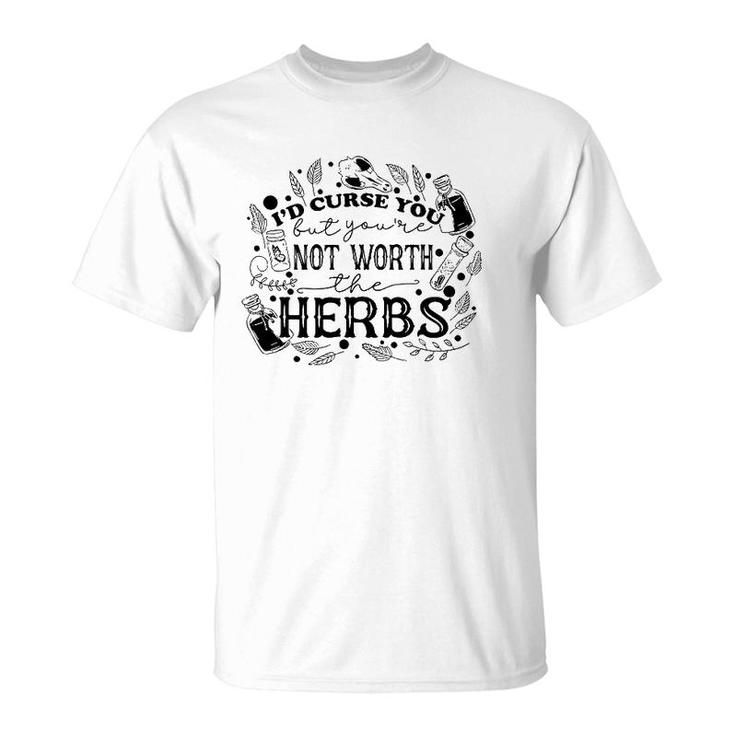 I'd Curse You But You're Not Worth The Herbs Halloween T-Shirt