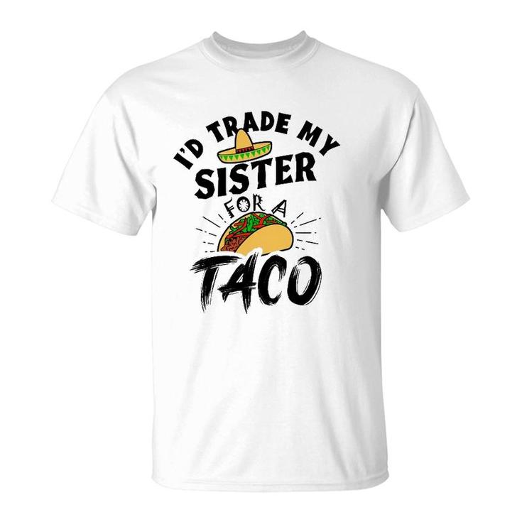 I'd Trade My Sister For A Taco Funny Tacos T-Shirt