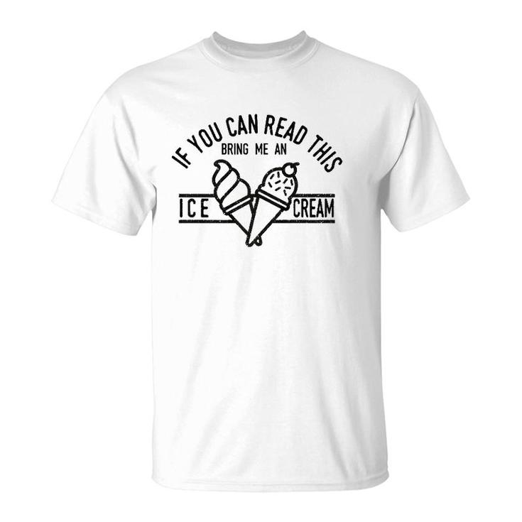 If You Can Read This Bring Me An Ice Cream Funny Ice Cream  T-Shirt