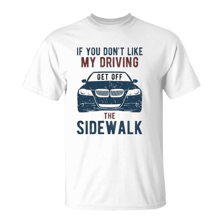If You Don't Like My Driving Get Off Sidewalk Funny T-Shirt