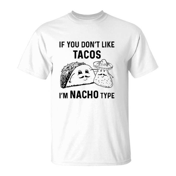 If You Dont Like Tacos Im Nacho Type T-Shirt