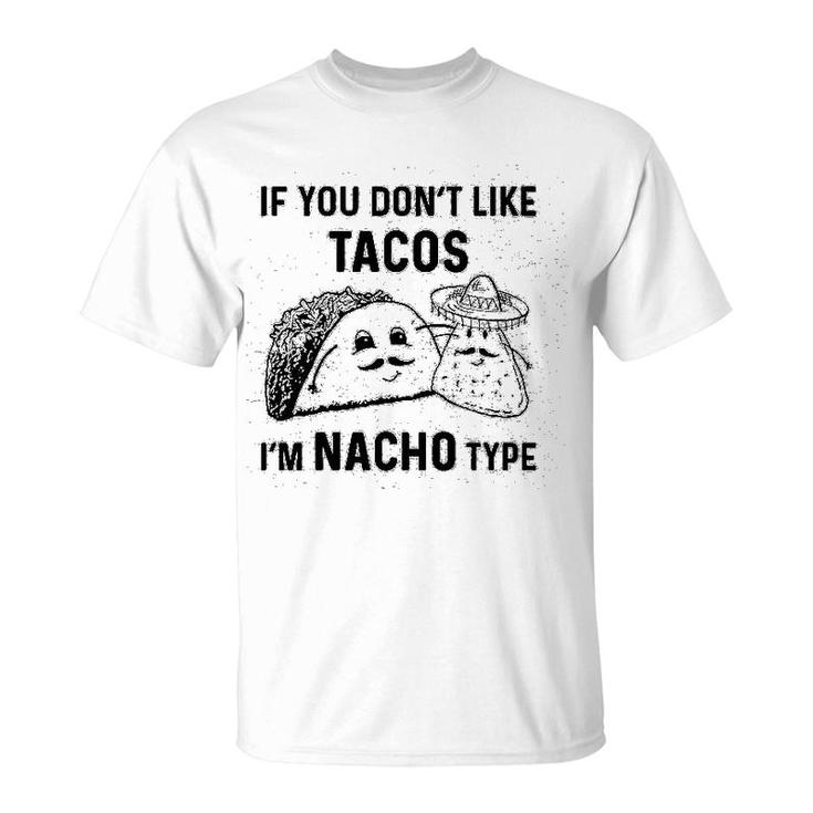 If You Dont Like Tacos Im Nacho Type T-Shirt