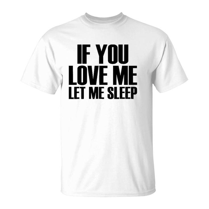 If You Love Me Let Me Sleep - Popular Funny Quote T-Shirt