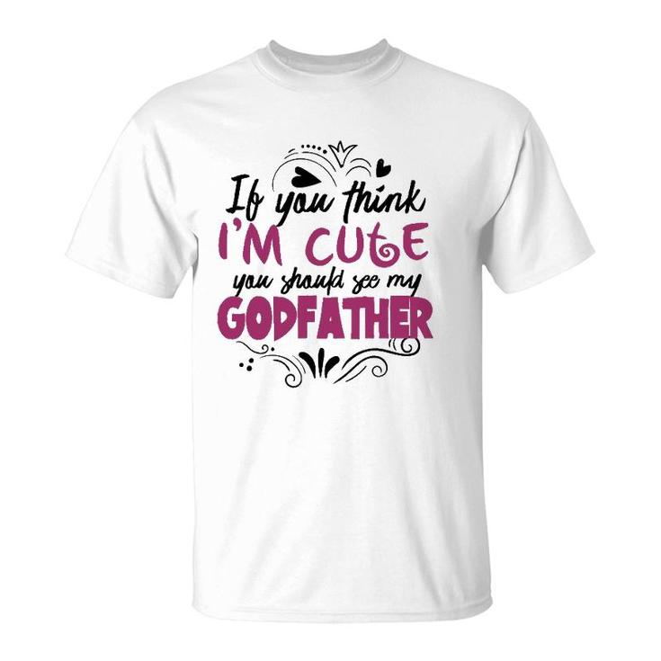 If You Think I'm Cute You Should See My Godfather  Gift T-Shirt