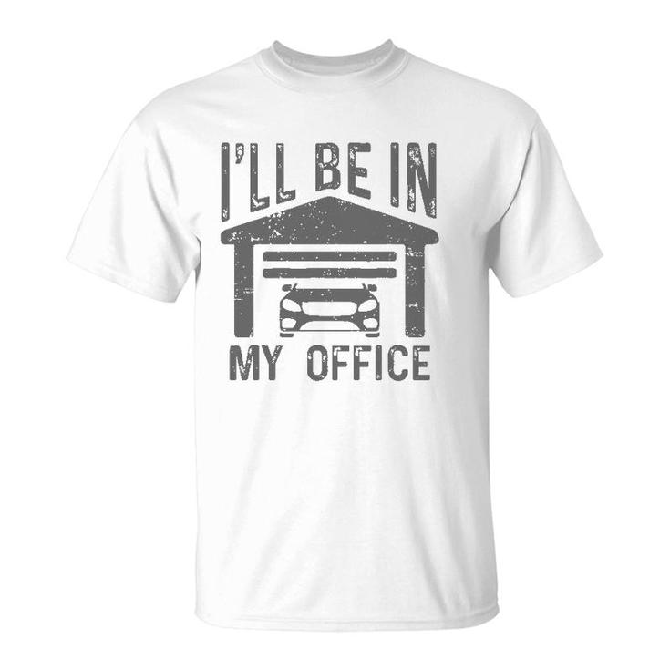 I'll Be In My Office Car Garage Mechanic Guy Funny Dad Joke T-Shirt