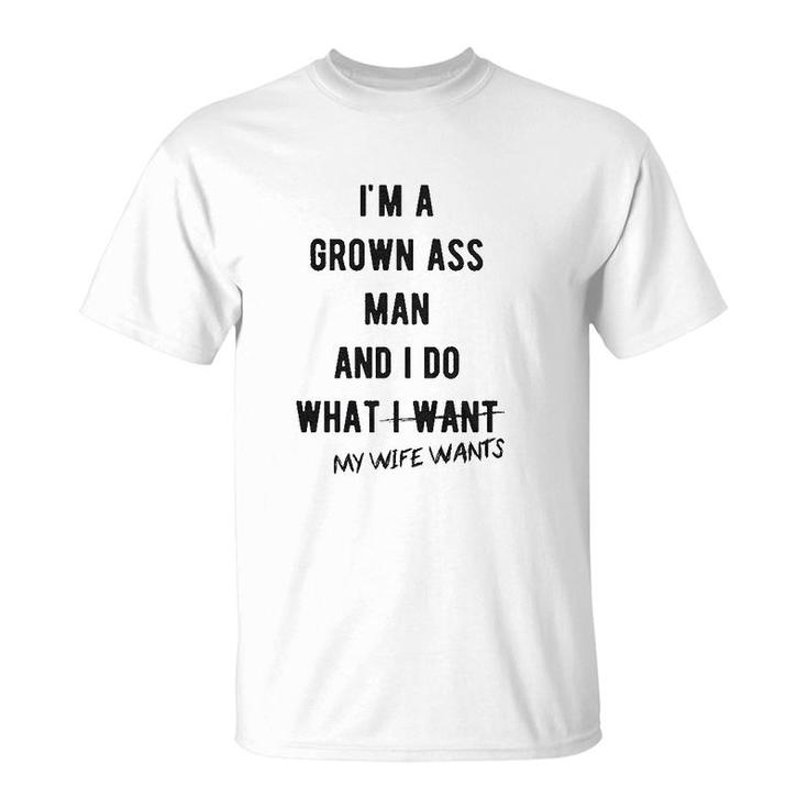 Im A Grown Man I Do What My Wife Wants T-Shirt