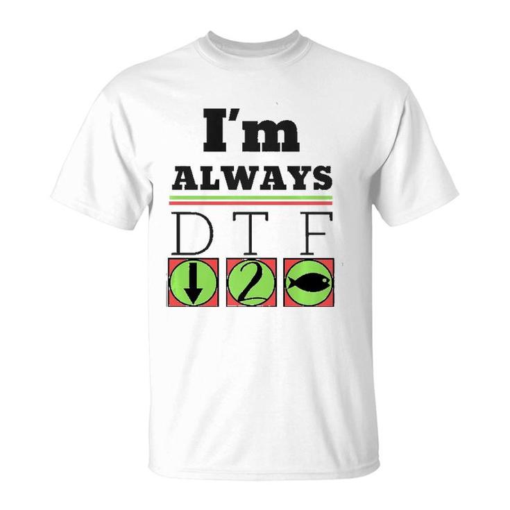 I'm Always Dtf Fishing By Srtco T-Shirt