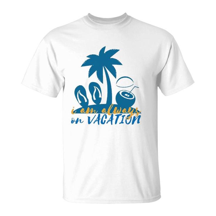 I'm Always On Vacation Summertime T-Shirt