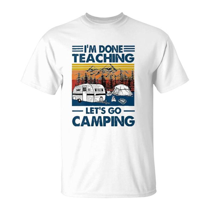 I'm Done Teaching Let's Go Camping Funny Teacher T-Shirt