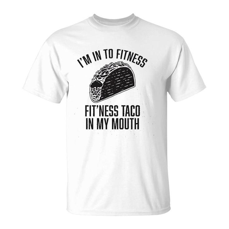 Im Into Fitness Fitness Taco In My Mouth T-Shirt