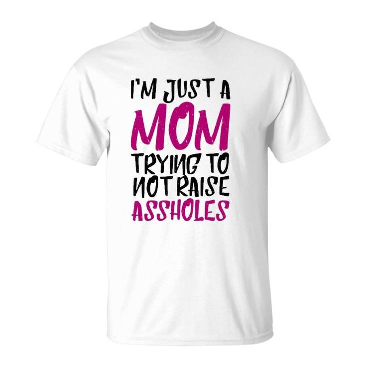 I'm Just A Mom Trying To Not Raise Assholes Motherhood Love T-Shirt