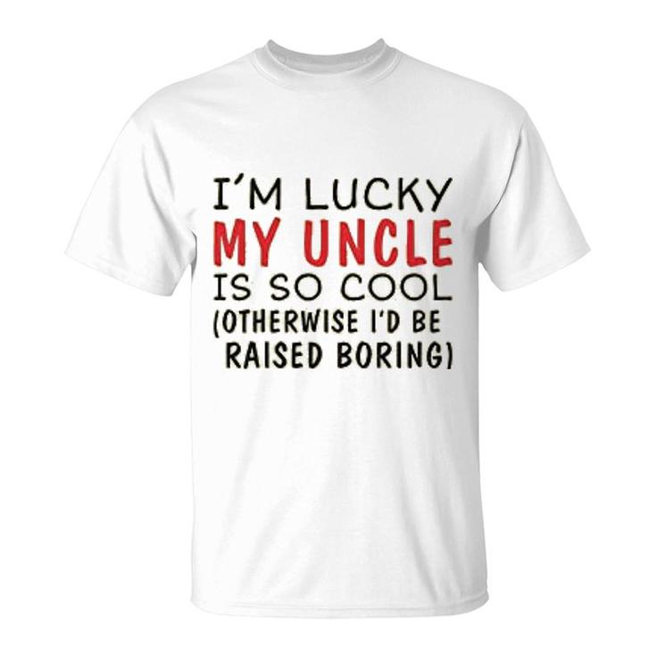 Im Lucky My Uncle Is Cool Uncle T-Shirt
