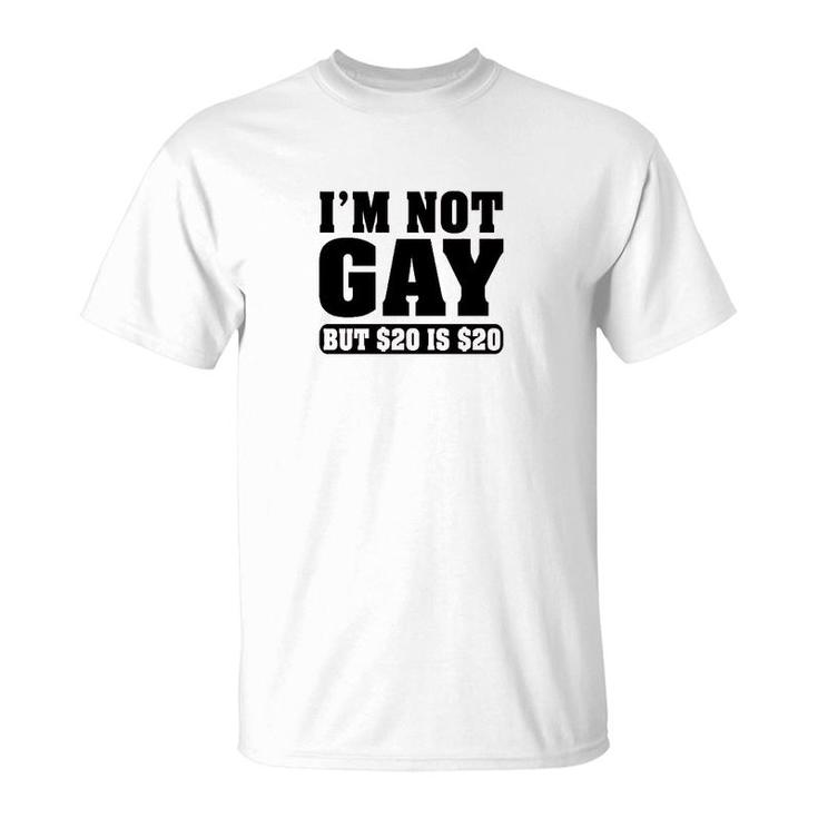 Im Not Gay But $20 Is $20 Funny T-Shirt