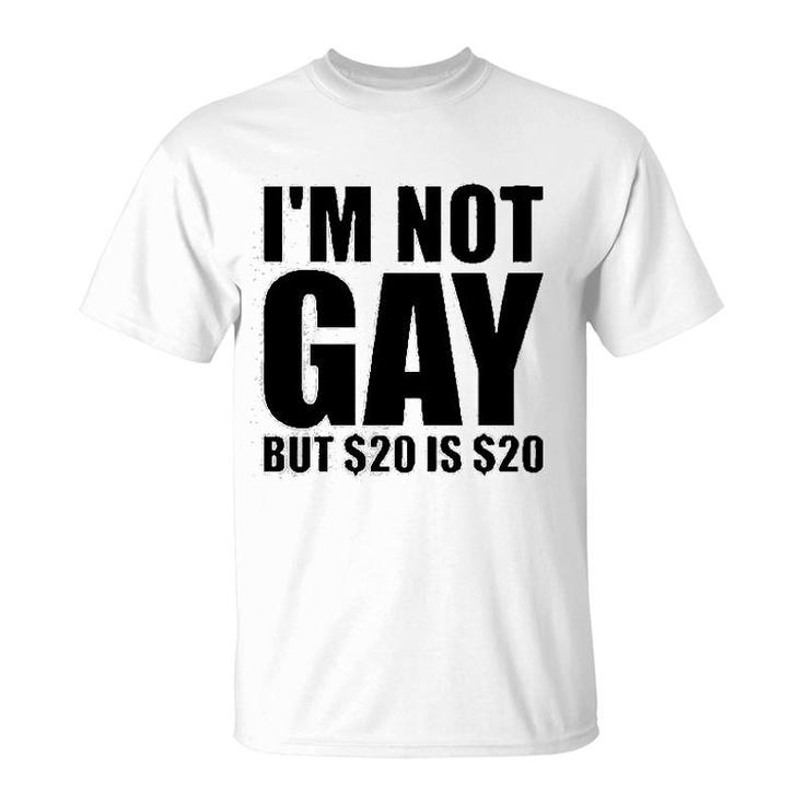 Im Not Gay But $20 Is $20 T-Shirt
