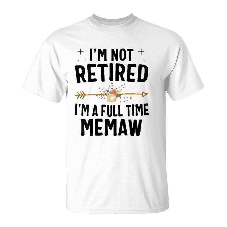 I'm Not Retired I'm A Full Time Memaw Mother's Day Gifts T-Shirt