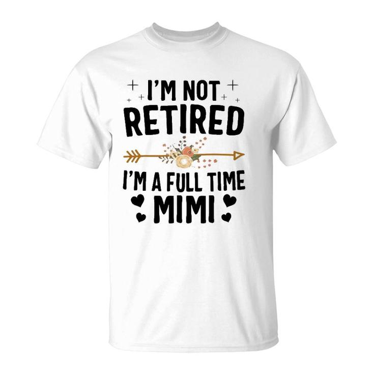 I'm Not Retired I'm A Full Time Mimi Mothers Day Gifts T-Shirt