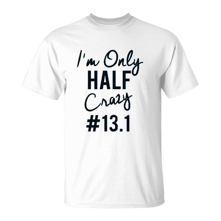 I'm Only Half Crazy T-Shirt