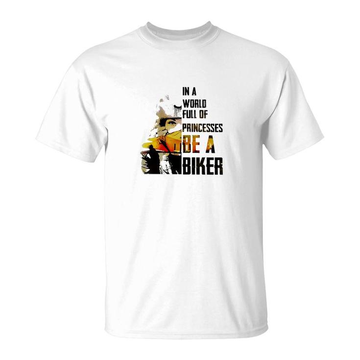In A World Full Of Princesses Be A Biker T-Shirt