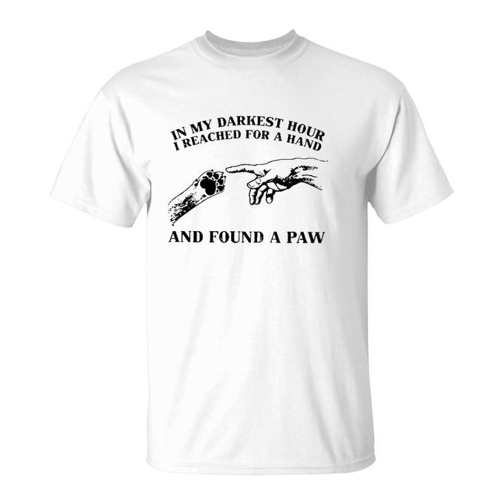 In My Darkest Hour I Reached For A Hand And Found A Paw Dog Lover Owner T-Shirt